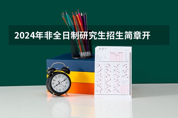 2024年非全日制研究生招生简章开始陆续公布 2024年非全日制研究生统考依然按照专业门类安排科目