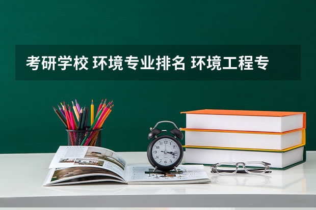 考研学校 环境专业排名 环境工程专业考研学校排名