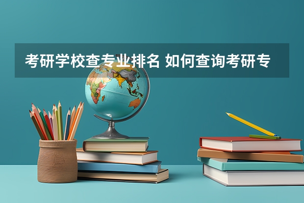 考研学校查专业排名 如何查询考研专业排名