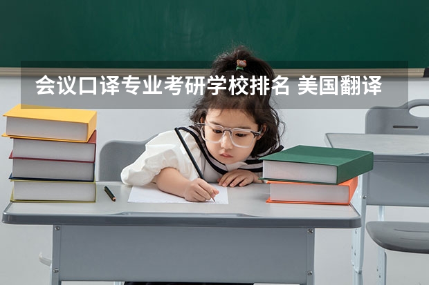 会议口译专业考研学校排名 美国翻译专业研究生留学费用及名校申请条件介绍