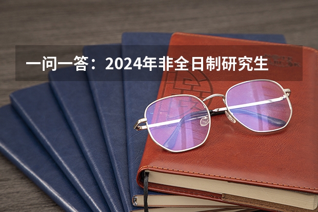 一问一答：2024年非全日制研究生只能定向报名吗 2024年非全日制研究生定向就业报考是什么说法