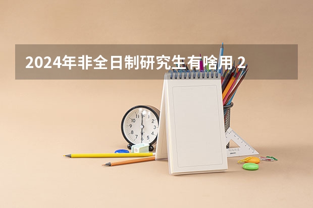 2024年非全日制研究生有啥用 2024年非全日制研究生入学会特别开设体检项目吗
