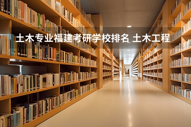 土木专业福建考研学校排名 土木工程考研学校排名