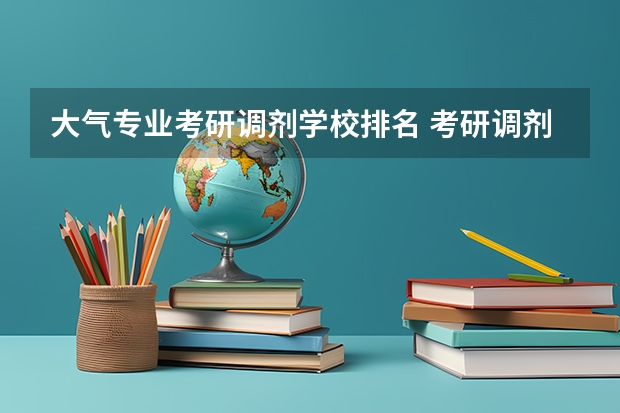 大气专业考研调剂学校排名 考研调剂相对容易的名校有哪些?