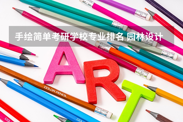 手绘简单考研学校专业排名 园林设计专业考研哪些大学的手绘要求低
