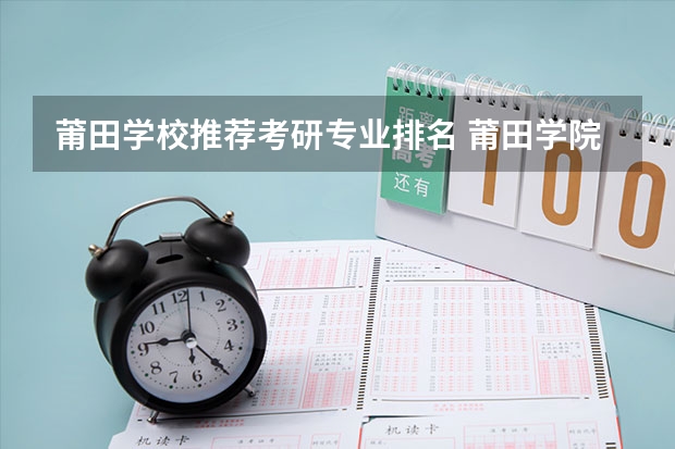 莆田学校推荐考研专业排名 莆田学院是几本 学生评价怎么样好不好(10条)