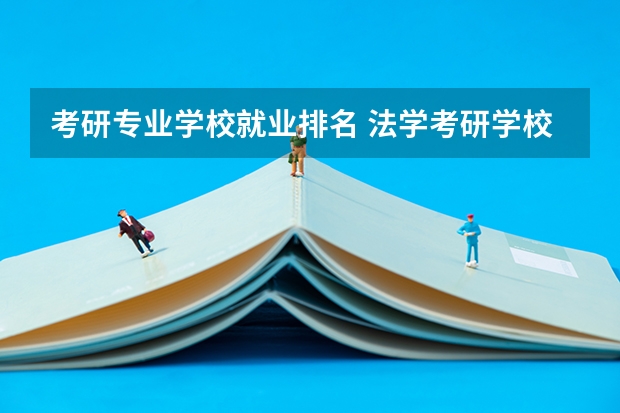 考研专业学校就业排名 法学考研学校排名