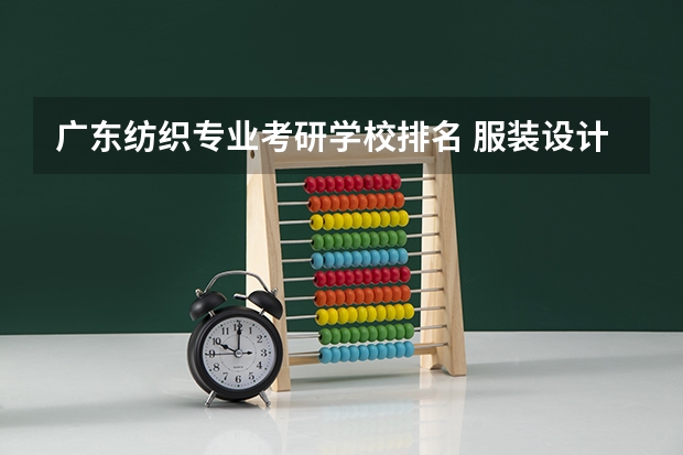 广东纺织专业考研学校排名 服装设计考研学校排名