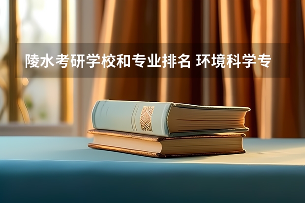 陵水考研学校和专业排名 环境科学专业考研学校排名