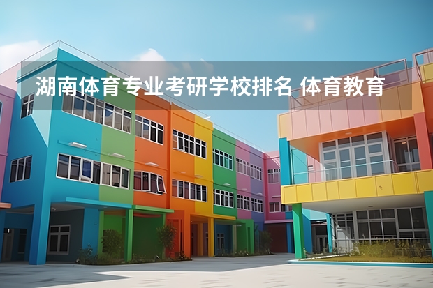 湖南体育专业考研学校排名 体育教育考研学校排名