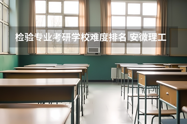 检验专业考研学校难度排名 安微理工大学的临床检验诊断学硕士研究生好考吗?一年招多少人