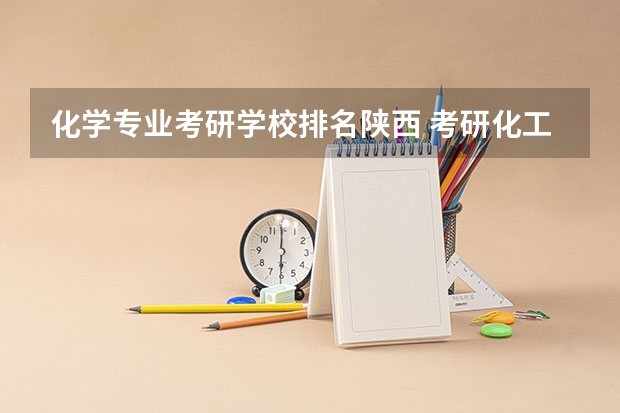 化学专业考研学校排名陕西 考研化工专业大学排名