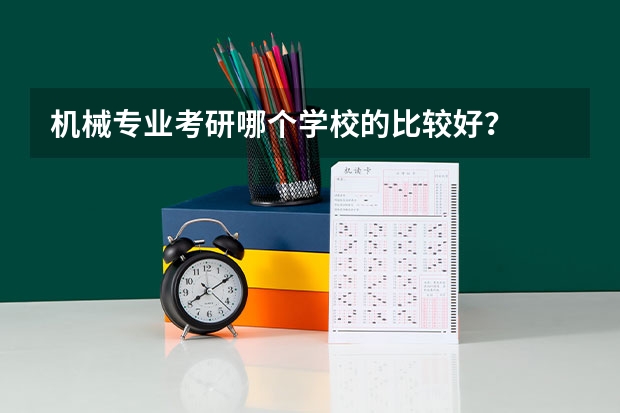 机械专业考研哪个学校的比较好？