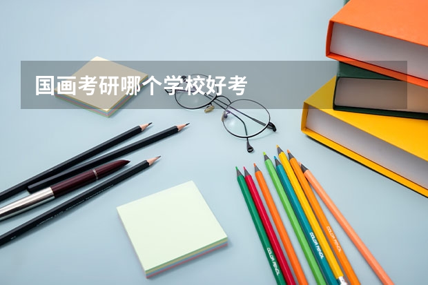 国画考研哪个学校好考