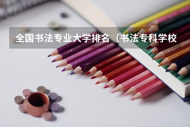 全国书法专业大学排名（书法专科学校排名一览表）