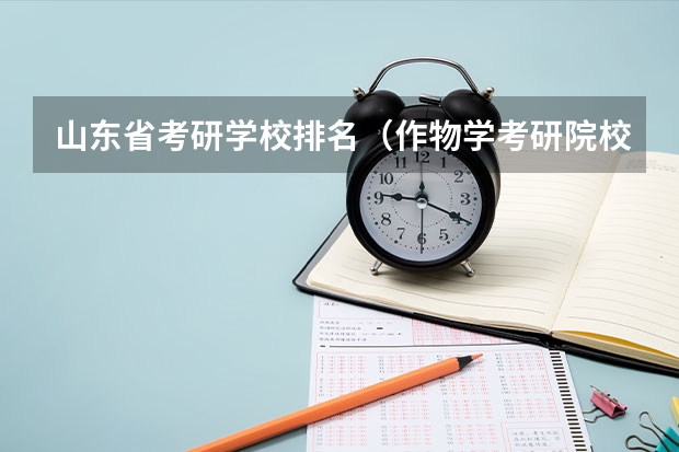 山东省考研学校排名（作物学考研院校排名）