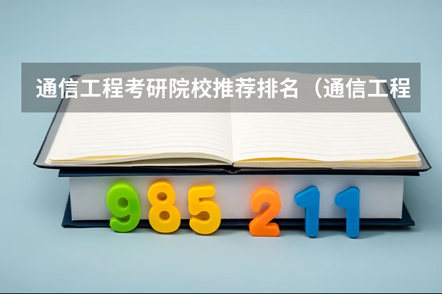 通信工程考研院校推荐排名(通信工程专业考研在北京区的大学排名及各年分数线)