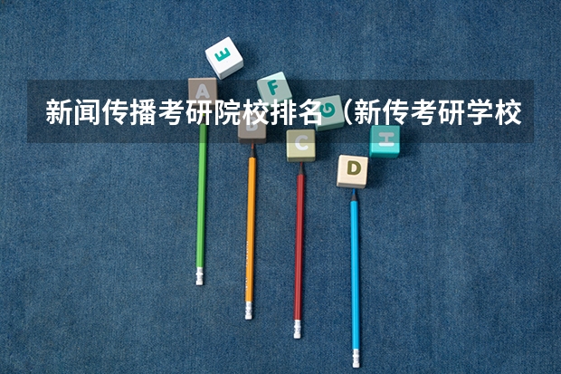 新闻传播考研院校排名（新传考研学校排名专业排名）