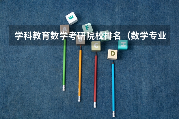 学科教育数学考研院校排名（数学专业考研学校排名）