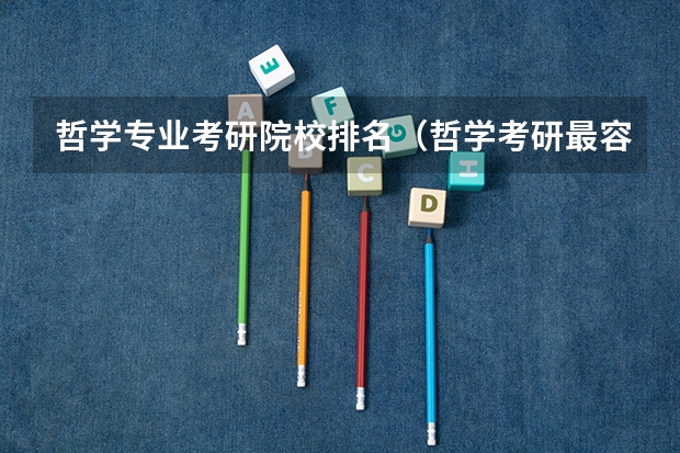 哲学专业考研院校排名(哲学考研最容易的985大学)