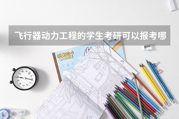 飞行器动力工程的学生考研可以报考哪些学校的那些专业？