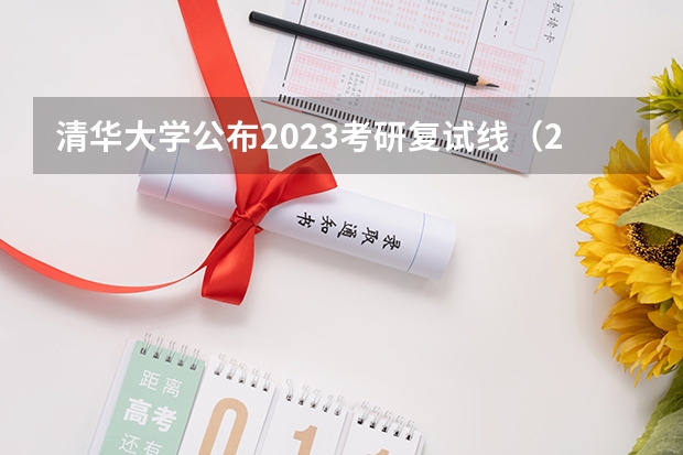 清华大学公布2023考研复试线（2023清华大学考研录取分数线）