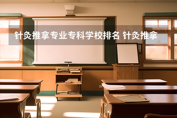 针灸推拿专业专科学校排名 针灸推拿学考研那些学校好？ 考研针灸推拿各院校分数线