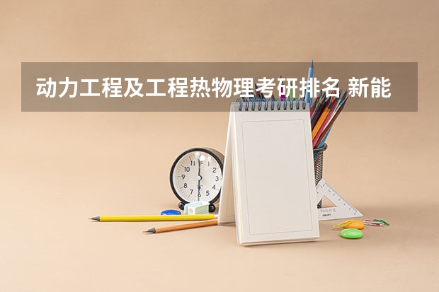 动力工程及工程热物理考研排名 新能源材料考研学校排名 能源动力类排名