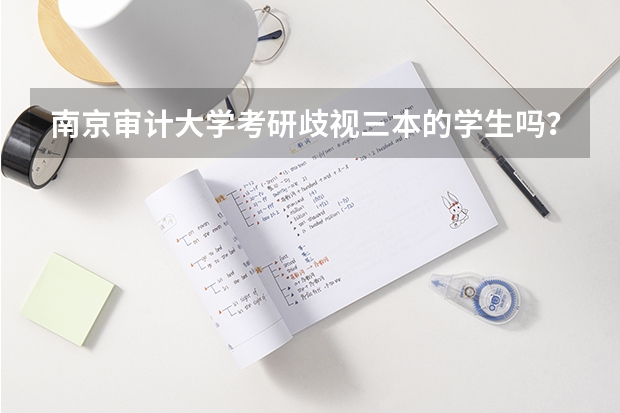 南京审计大学考研歧视三本的学生吗?