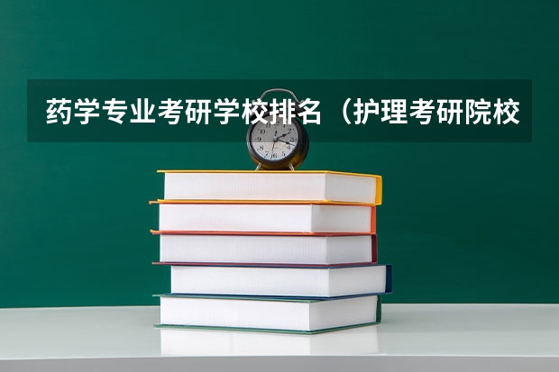 药学专业考研学校排名（护理考研院校排名）