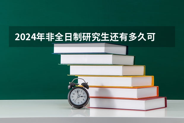 2024年非全日制研究生还有多久可以进行网上报名 2024年非全日制研究生能异地就读吗