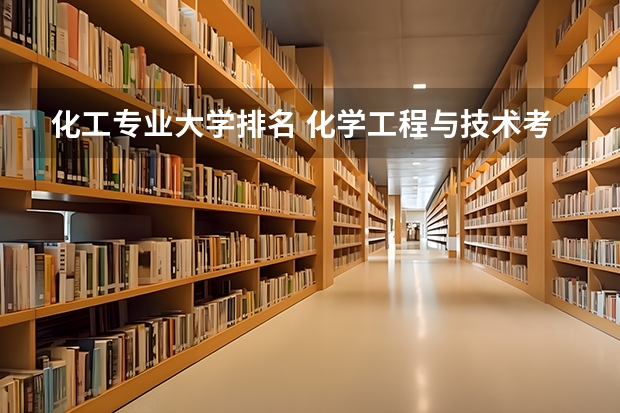 化工专业大学排名 化学工程与技术考研学校排名 化学工程与工艺考研学校排名