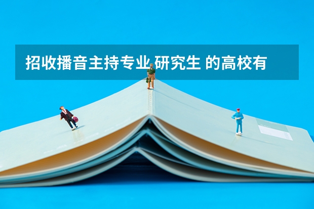 招收播音主持专业 研究生 的高校有哪些?