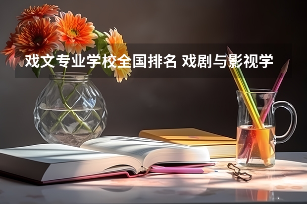 戏文专业学校全国排名 戏剧与影视学考研学校排名 世界史专业研究生大学排名