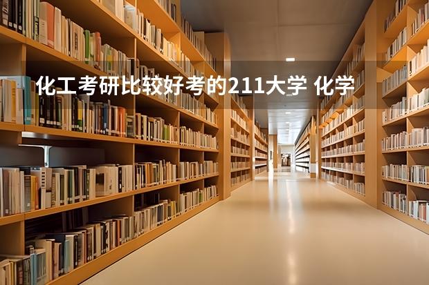 化工考研比较好考的211大学 化学工程与工艺考研学校排名 化工专业大学排名