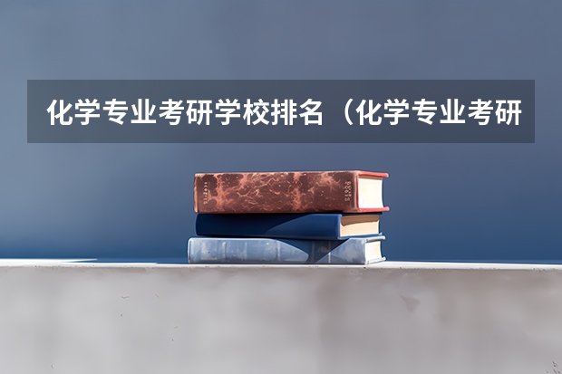 化学专业考研学校排名（化学专业考研学校排名）