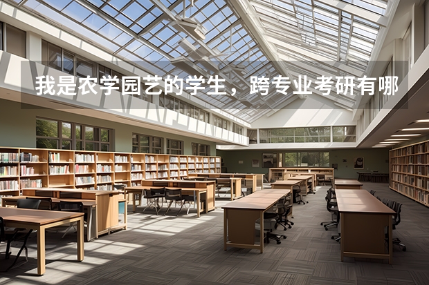 我是农学园艺的学生,跨专业考研有哪些选择
