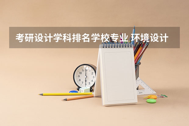 考研设计学科排名学校专业 环境设计专业,考研有没有推荐的学校?