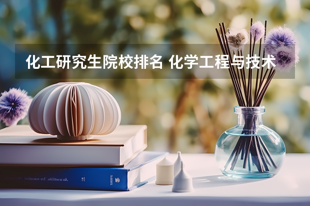 化工研究生院校排名 化学工程与技术考研学校排名