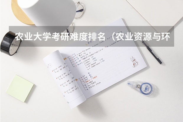 农业大学考研难度排名（农业资源与环境考研学校排名）