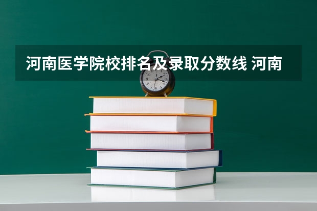 河南医学院校排名及录取分数线 河南医学院校排名大全
