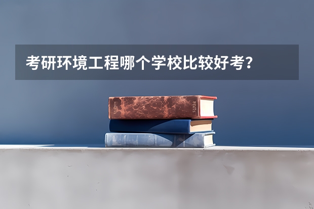 考研环境工程哪个学校比较好考？