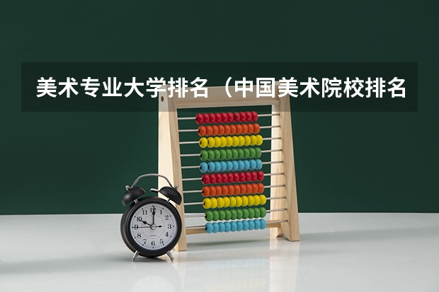 美术专业大学排名（中国美术院校排名）