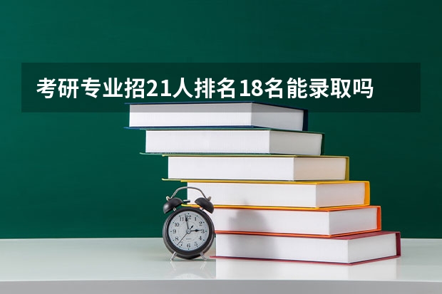 考研专业招21人排名18名能录取吗