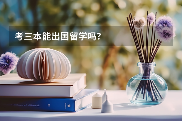 考三本能出国留学吗？