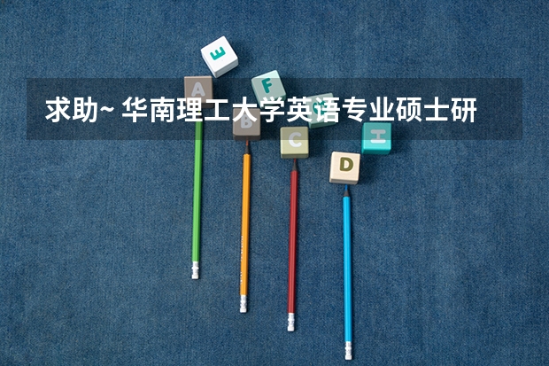 求助~ 华南理工大学英语专业硕士研究生入学考试参考书目。(华南理工大学研究生机械学院专业课?)