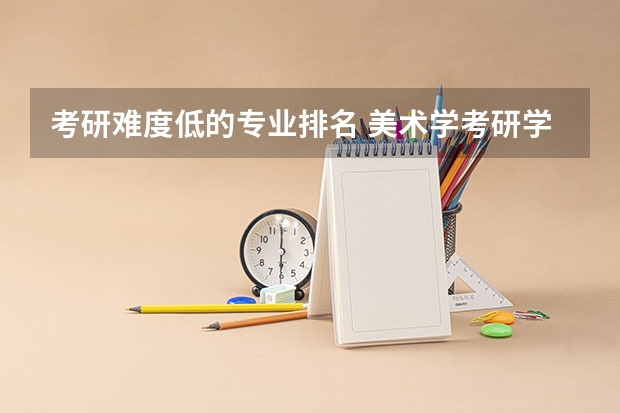 考研难度低的专业排名 美术学考研学校推荐