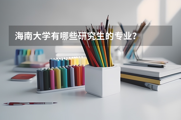 海南大学有哪些研究生的专业?