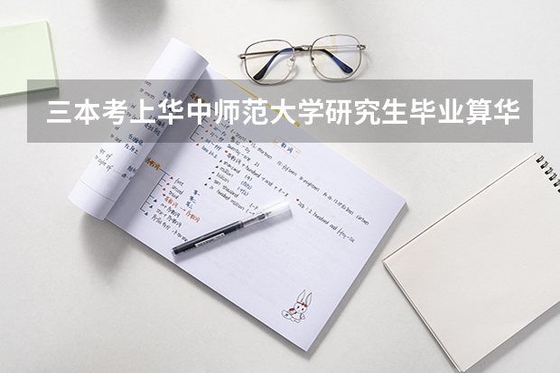 三本考上华中师范大学研究生毕业算华中师范大学研究生的学历吗