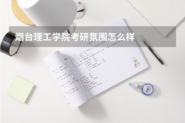 烟台理工学院考研氛围怎么样